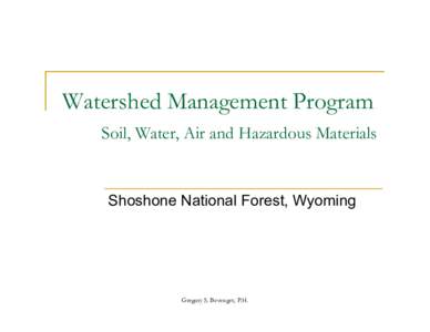 Watershed Management Program Soil, Water, Air and Hazardous Materials Shoshone National Forest, Wyoming  Gregory S. Bevenger, P.H.