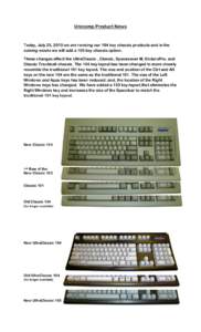 Unicomp Product News  Today, July 25, 2013 we are revising our 104 key chassis products and in the coming weeks we will add a 103 key chassis option. These changes effect the UltraClassic , Classic, Spacesaver M, EnduraP