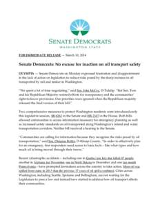 FOR IMMEDIATE RELEASE — March 10, 2014  Senate Democrats: No excuse for inaction on oil transport safety OLYMPIA — Senate Democrats on Monday expressed frustration and disappointment in the lack of action on legislat