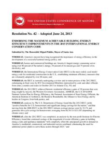 Resolution No. 42 – Adopted June 24, 2013 ENDORSING THE MAXIMUM ACHIEVABLE BUILDING ENERGY EFFICIENCY IMPROVEMENTS IN THE 2015 INTERNATIONAL ENERGY CONSERVATION CODE Submitted by The Honorable Miguel Pulido, Mayor of S