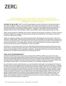 ZER01 NAMES DIGITAL CULTURE PIONEER AS NEW EXECUTIVE DIRECTOR  JOEL SLAYTON TO STEER ORGANIZATION AS IT EVOLVES ITS VISION TO INSPIRE CULTURE AT THE INTERSECTION OF ART AND TECHNOLOGY SAN JOSE, CA - May 30, 2008 – ZER0