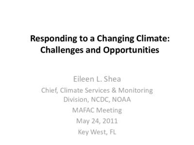 Responding to a Changing Climate: Challenges and Opportunities Eileen L. Shea Chief, Climate Services & Monitoring Division, NCDC, NOAA MAFAC Meeting