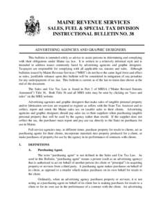 MAINE REVENUE SERVICES SALES, FUEL & SPECIAL TAX DIVISION INSTRUCTIONAL BULLETIN NO. 38 ADVERTISING AGENCIES AND GRAPHIC DESIGNERS This bulletin is intended solely as advice to assist persons in determining and complying