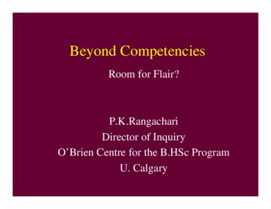 Beyond Competencies Room for Flair? P.K.Rangachari Director of Inquiry O’Brien Centre for the B.HSc Program