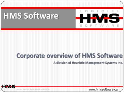 HMS Software  Corporate overview of HMS Software A division of Heuristic Management Systems Inc.  © 2007 Heuristic Management Systems Inc.