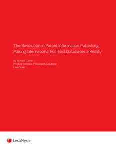 The Revolution in Patent Information Publishing: Making International Full-Text Databases a Reality By Richard Garner Product Director, IP Research Solutions LexisNexis