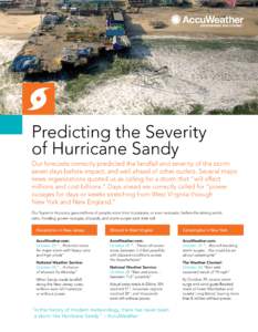 Predicting the Severity of Hurricane Sandy Our forecasts correctly predicted the landfall and severity of the storm seven days before impact, and well ahead of other outlets. Several major news organizations quoted us as