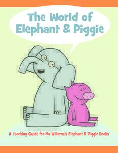 The World of Elephant & Piggie A Teaching Guide for Mo Willems’s Elephant & Piggie Books  Dear Teachers: