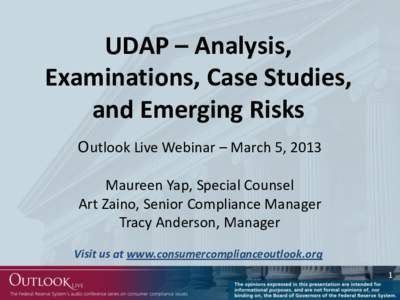 UDAP – Analysis, Examinations, Case Studies, and Emerging Risks Outlook Live Webinar – March 5, 2013 Maureen Yap, Special Counsel Art Zaino, Senior Compliance Manager