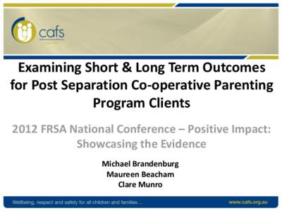 Examining Short & Long Term Outcomes for Post Separation Co-operative Parenting Program Clients 2012 FRSA National Conference – Positive Impact: Showcasing the Evidence Michael Brandenburg