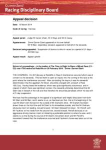 Appeal decision Date: 13 March 2014 Code of racing: Harness Appeal panel: Judge W Carter (chair), Mr D Kays and Mr G Casey. Appearances: