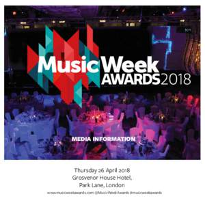 MEDIA INFORMATION  Thursday 26 April 2018 Grosvenor House Hotel, Park Lane, London www.musicweekawards.com @MusicWeekAwards #musicweekawards