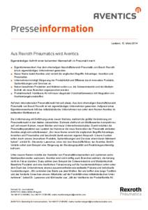 Presseinformation Laatzen, 12. März 2014 Aus Rexroth Pneumatics wird Aventics Eigenständiger Auftritt einer bekannten Mannschaft im Pneumatikmarkt