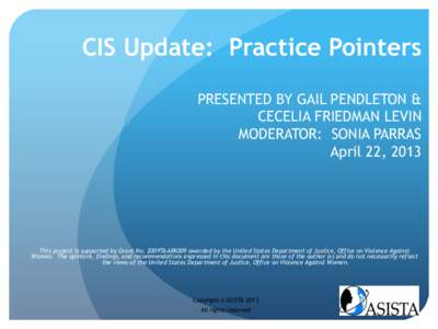 CIS Update:  Practice Pointers PRESENTED BY GAIL PENDLETON & CECELIA FRIEDMAN LEVIN MODERATOR: SONIA PARRAS April 22, 2013
