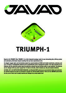 TRIUMPH-1 Based on the TRIUMPH Chip, TRIUMPH-1 is a fully integrated package ready for your demanding jobs, offering precise and automatic performance beyond anything that you have experienced so far. An elegant, rugged,