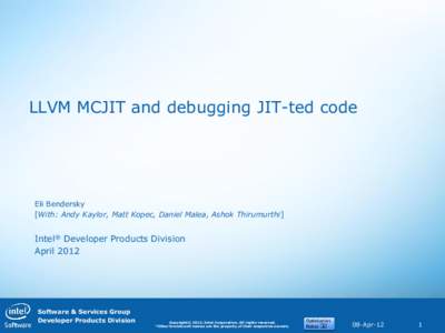 LLVM MCJIT and debugging JIT-ted code  Eli Bendersky [With: Andy Kaylor, Matt Kopec, Daniel Malea, Ashok Thirumurthi]  Intel® Developer Products Division