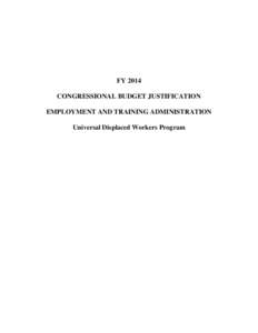 FY 2014 CONGRESSIONAL BUDGET JUSTIFICATION EMPLOYMENT AND TRAINING ADMINISTRATION Universal Displaced Workers Program  UNIVERSAL DISPLACED WORKERS PROGRAM