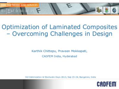 Optimization of Laminated Composites – Overcoming Challenges in Design Karthik Chittepu, Praveen Mokkapati, CADFEM India, Hyderabad  3rd Optimization & Stochastic Days 2013, Sep 23-24, Bangalore, India