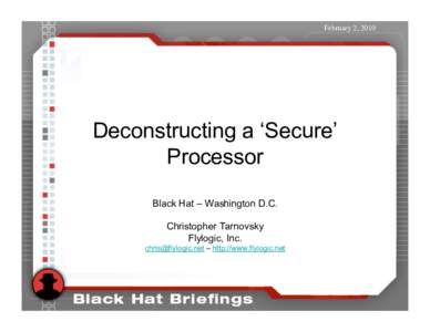 February 2, 2010
  Deconstructing a ‘Secure’ Processor Black Hat – Washington D.C. Christopher Tarnovsky