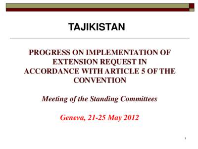 TAJIKISTAN PROGRESS ON IMPLEMENTATION OF EXTENSION REQUEST IN ACCORDANCE WITH ARTICLE 5 OF THE CONVENTION Meeting of the Standing Committees