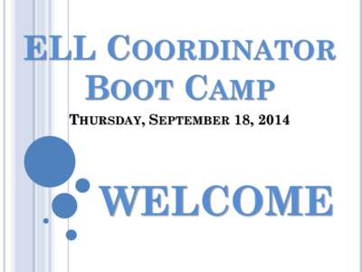 ELL COORDINATOR BOOT CAMP THURSDAY, SEPTEMBER 18, 2014 WELCOME