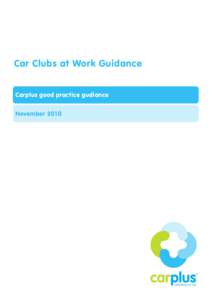 Car Clubs at Work Guidance Carplus good practice gudiance November 2010 Car Clubs at Work Guidance Carplus good practice guidance