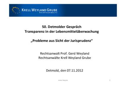 50. Detmolder Gespräch Transparenz in der Lebensmittelüberwachung „Probleme aus Sicht der Jurisprudenz“ Rechtsanwalt Prof. Gerd Weyland Rechtsanwälte Krell Weyland Grube