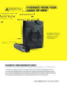 EVIDENCE FROM YOUR POINT OF VIEW AXON FLEX Adaptive, point-ofview camera