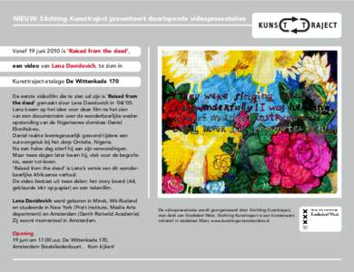 NIEUW: Stichting Kunsttraject presenteert doorlopende videopresentaties  Vanaf 19 juni 2010 is ‘Raised from the dead’, een video van Lena Davidovich, te zien in Kunsttraject-etalage De Wittenkade 170 De eerste videof