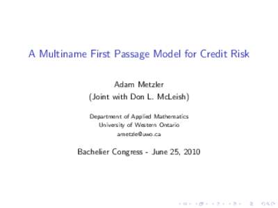 A Multiname First Passage Model for Credit Risk Adam Metzler (Joint with Don L. McLeish) Department of Applied Mathematics University of Western Ontario [removed]