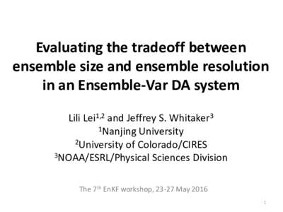 Evaluating the tradeoff between ensemble size and ensemble resolution in an Ensemble-Var DA system Lili Lei1,2 and Jeffrey S. Whitaker3 1Nanjing University 2University of Colorado/CIRES
