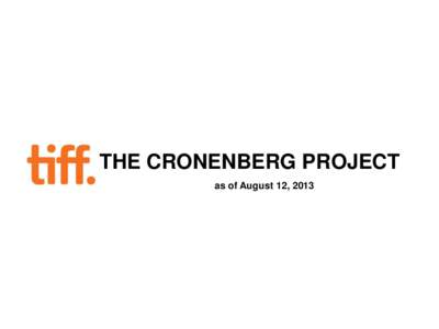 THE CRONENBERG PROJECT as of August 12, 2013 Project Overview In Fall 2013, TIFF will be presenting the most ambitious exhibition yet to be mounted in North