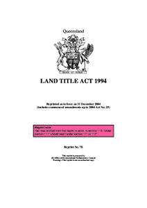 Queensland  LAND TITLE ACT 1994 Reprinted as in force on 31 December[removed]includes commenced amendments up to 2004 Act No. 25)