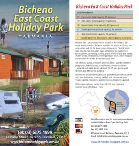 Bicheno East Coast Holiday Park Accommodation 15 Camp sites (total capacity: 45 persons) 14 Park cabins (total capacity: 76 persons) 36 Serviced sites (total capacity: 102 persons) 4