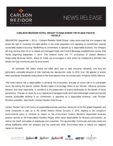 CARLSON REZIDOR HOTEL GROUP TO BAN SHARK FIN IN ASIA PACIFIC HOTELS SINGAPORE (September 1, 2014) – Carlson Rezidor Hotel Group today announced that the company has joined the fight in reversing the rapid decline in th