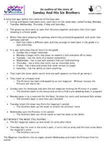 An outline of the story of  Sunday And His Six Brothers A long time ago, before the invention of the leap-year….  A King and Queen had seven sons, each born on the same date, called Sunday, Monday, Tuesday, Wednesda