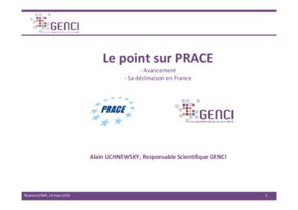 Le point sur PRACE - Avancement - Sa déclinaison en France Alain LICHNEWSKY, Responsable Scientifique GENCI