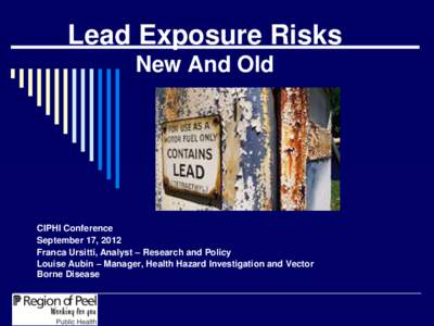 Lead Exposure Risks New And Old CIPHI Conference September 17, 2012 Franca Ursitti, Analyst – Research and Policy
