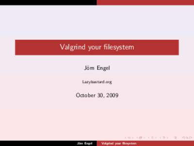 Valgrind your filesystem J¨ orn Engel Lazybastard.org  October 30, 2009