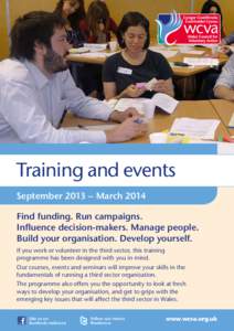 Training and events September 2013 – March 2014 Find funding. Run campaigns. Influence decision-makers. Manage people. Build your organisation. Develop yourself. If you work or volunteer in the third sector, this train