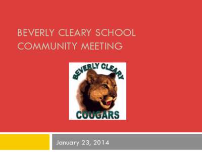 BEVERLY CLEARY SCHOOL COMMUNITY MEETING January 23, 2014  Agenda