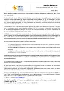 Media Release Embargo on release until 1AM, 19 July 19 July 2013 Mental Health Council Welcomes Reduction in Coercive Force on Mental Health Wards and Demands More Action from Government. The Mental Health Council of Tas