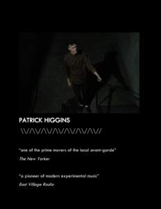 PATRICK HIGGINS \\//\\//\\//\\//\\//\\//\\// “one of the prime movers of the local avant-garde” The New Yorker “a pioneer of modern experimental music”