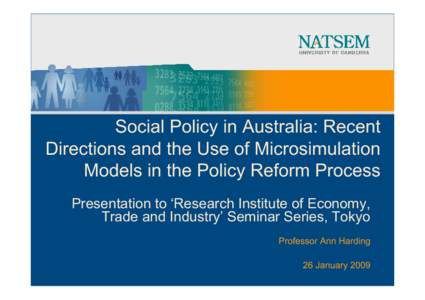 Social Policy in Australia: Recent Directions and the Use of Microsimulation Models in the Policy Reform Process Presentation to ‘Research Institute of Economy, Trade and Industry’ Seminar Series, Tokyo Professor Ann