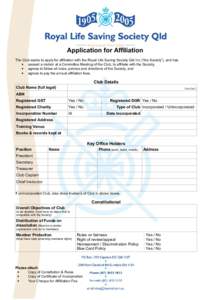 Application for Affiliation The Club seeks to apply for affiliation with the Royal Life Saving Society Qld Inc (“the Society”), and has • passed a motion at a Committee Meeting of the Club, to affiliate with the So