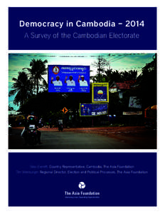 Democracy in Cambodia – 2014 A Survey of the Cambodian Electorate Silas Everett, Country Representative, Cambodia, The Asia Foundation Tim Meisburger, Regional Director, Election and Political Processes, The Asia Found