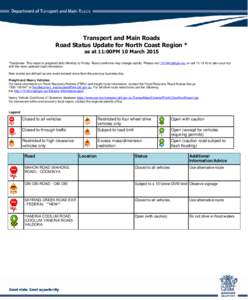 Transport and Main Roads Road Status Update for North Coast Region * as at 11:00PM 10 March 2015 *Disclaimer: This report is prepared daily Monday to Friday. Road conditions may change rapidly. Please visit[removed]qld.go