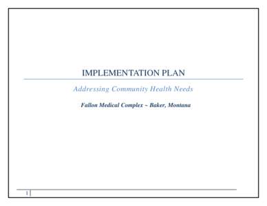 IMPLEMENTATION PLAN Addressing Community Health Needs Fallon Medical Complex ~ Baker, Montana 1