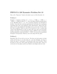 PHYS-UA 120 Dynamics Problem Set 13 Due in the “Dynamics” hand-in box before noon on 2014 December 18. Problem 1: Integrate a trajectory starting at t = 0 at x = 0.100, y = 0.800, vx = −0.050, vy = 0.020 for times 