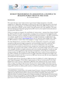 BUDGET TRANSPARENCY IN AFGHANISTAN: A PATHWAY TO BUILDING PUBLIC TRUST IN THE STATE By Nematullah Bizhan1 Introduction This paper discusses major improvements in government budget transparency and public